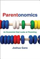 Parentonomics: Otec ekonóm sa pozerá na rodičovstvo - Parentonomics: An Economist Dad Looks at Parenting