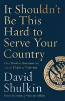 Slúžiť vlasti by nemalo byť také ťažké: Naša zlomená vláda a ťažký osud veteránov - It Shouldn't Be This Hard to Serve Your Country: Our Broken Government and the Plight of Veterans
