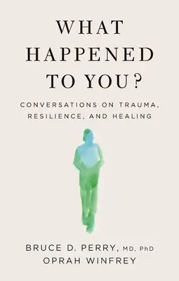 Čo sa ti stalo? Čo sa stalo s tvojou dcérou: Rozhovory o traume, odolnosti a uzdravení - What Happened to You?: Conversations on Trauma, Resilience, and Healing