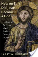 Ako sa Ježiš stal Bohom? Historické otázky o najranejšej úcte k Ježišovi - How on Earth Did Jesus Become a God?: Historical Questions about Earliest Devotion to Jesus