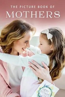 Obrázková kniha o matkách: Darčeková kniha pre pacientov s Alzheimerovou chorobou a seniorov s demenciou - The Picture Book of Mothers: A Gift Book for Alzheimer's Patients and Seniors with Dementia