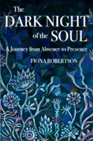 Temná noc duše: Cesta od neprítomnosti k prítomnosti - The Dark Night of the Soul: A Journey from Absence to Presence