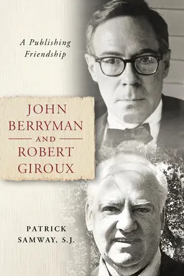 John Berryman a Robert Giroux: vydavateľské priateľstvo - John Berryman and Robert Giroux: A Publishing Friendship