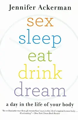 Sex Spánok Jedlo Pitie Sen: Deň v živote vášho tela - Sex Sleep Eat Drink Dream: A Day in the Life of Your Body