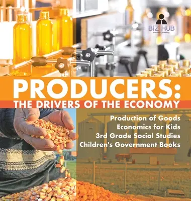 Výrobcovia: Ekonomika pre deti 3. ročník Spoločenské vedy Detské vládne knihy - Producers: The Drivers of the Economy Production of Goods Economics for Kids 3rd Grade Social Studies Children's Government Books