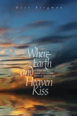 Kde sa zem a nebo bozkávajú: Sprievodca meditačnou cestou rebe Nachmana - Where Earth and Heaven Kiss: A Guide to Rebbe Nachman's Path of Meditation