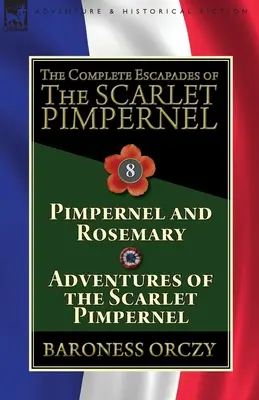 Kompletné úteky Šarlátového kupca: Vydanie: 8. zväzok - Šarlatový Pimpernel a Rosemary & Dobrodružstvá Šarlatového Pimpernela - The Complete Escapades of The Scarlet Pimpernel: Volume 8-Pimpernel and Rosemary & Adventures of the Scarlet Pimpernel
