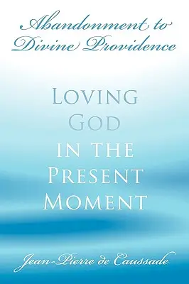 Opustenie Božej prozreteľnosti: Milovať Boha v prítomnom okamihu - Abandonment to Divine Providence: Loving God in the Present Moment