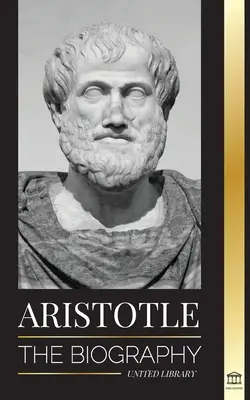 Aristoteles: Životopis - staroveká múdrosť, história a odkaz - Aristotle: The biography - Ancient Wisdom, History and Legacy