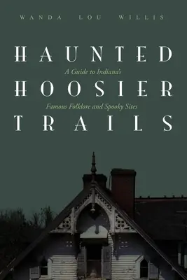 Strašidelné hoosierske chodníky: Sprievodca po slávnych folklórnych strašidelných miestach Indiany - Haunted Hoosier Trails: A Guide to Indiana's Famous Folklore Spooky Sites