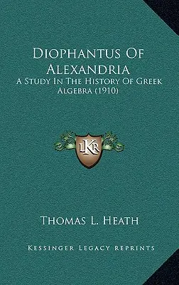 Diofantus Alexandrijský: (1910): Štúdia o dejinách gréckej algebry - Diophantus Of Alexandria: A Study In The History Of Greek Algebra (1910)