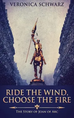 Jazdi na vetre, vyber si oheň: Príbeh Johanky z Arku - Ride The Wind, Choose The Fire: The Story Of Joan Of Arc