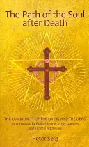 Cesta duše po smrti: Spoločenstvo živých a mŕtvych, ako o tom svedčí Rudolf Steiner vo svojich smútočných a pohrebných príhovoroch - The Path of the Soul After Death: The Community of the Living and the Dead as Witnessed by Rudolf Steiner in His Eulogies and Funeral Addresses