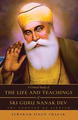 Kritická štúdia o živote a učení Sri Guru Nanak Deva: zakladateľa sikhizmu - A Critical Study of The Life and Teachings of Sri Guru Nanak Dev: The Founder of Sikhism