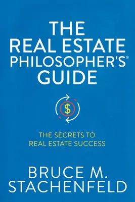 Príručka filozofa nehnuteľností: Tajomstvo úspechu v oblasti nehnuteľností - The Real Estate Philosopher's(r) Guide: The Secrets to Real Estate Success