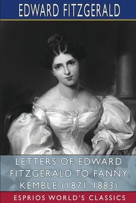 Listy Edwarda FitzGeralda Fanny Kembleovej (1871-1883) (Esprios Classics) - Letters of Edward FitzGerald to Fanny Kemble (1871-1883) (Esprios Classics)