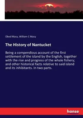História Nantucketu: História Nantuckého ostrova: súhrnný opis prvého osídlenia ostrova Angličanmi, spolu so vzostupom a pokrokom - The History of Nantucket: Being a compendious account of the first settlement of the island by the English, together with the rise and progress