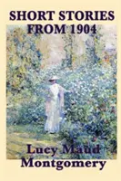 Poviedky Lucy Maud Montgomeryovej z roku 1904 - The Short Stories of Lucy Maud Montgomery from 1904