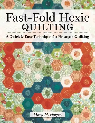 Rýchlo skladané prešívanie šesťlístkov: Rýchla a jednoduchá technika šesťuholníkového quiltovania - Fast-Fold Hexie Quilting: A Quick & Easy Technique for Hexagon Quilting