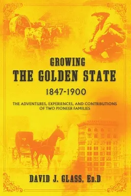 Pestovanie zlatého štátu: 1847-1900: Pionierske rodiny: dobrodružstvá, skúsenosti a prínos dvoch pionierskych rodín - Growing the Golden State: 1847-1900: The Adventures, Experiences and Contributions of Two Pioneer Families