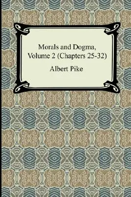 Morálka a dogma, zväzok 2 (kapitoly 25-32) - Morals and Dogma, Volume 2 (Chapters 25-32)