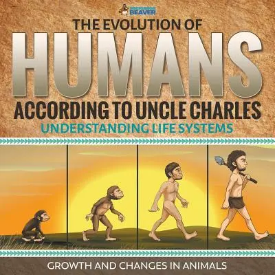 Vývoj človeka podľa strýka Charlesa - Pochopenie životných systémov - Rast a zmeny u živočíchov - The Evolution of Humans According to Uncle Charles - Understanding Life Systems - Growth and Changes in Animals