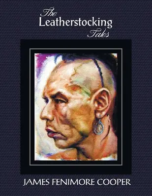 The Leatherstocking Tales (Complete and Unabridged) (Príbehy koženej pančuchy (kompletné a neskrátené)): Pionieri, Posledný Mohykán, Préria, Pútnik a Lovec jeleňov - The Leatherstocking Tales (Complete and Unabridged): The Pioneers, the Last of the Mohicans, the Prairie, the Pathfinder and the Deerslayer