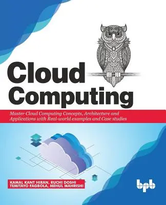 Cloud Computing: Príručka: Zvládnite koncepty, architektúru a aplikácie s príkladmi z reálneho sveta a prípadovými štúdiami - Cloud Computing: Master the Concepts, Architecture and Applications with Real-world examples and Case studies