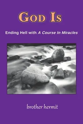 Boh je: Koniec pekla s kurzom zázrakov - God Is: Ending Hell with A Course In Miracles