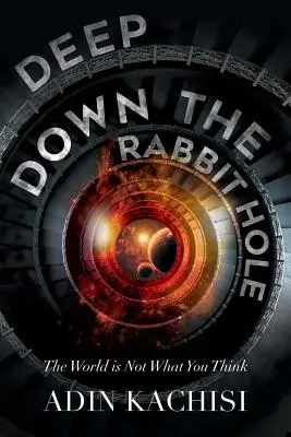 Hlboko do králičej nory: Svet nie je taký, ako si myslíte - Deep Down the Rabbit Hole: The World Is Not What You Think