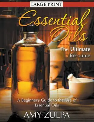 Esenciálne oleje - základný zdroj informácií (VEĽKÝ TLAČ): Príručka pre začiatočníkov o používaní esenciálnych olejov - Essential Oils - The Ultimate Resource (LARGE PRINT): A Beginner's Guide to the Use of Essential Oils