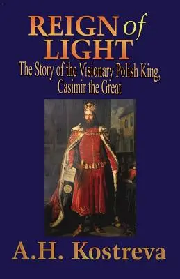 Vláda svetla: Príbeh vizionárskeho poľského kráľa Kazimíra Veľkého - Reign of Light: The Story of the Visionary Polish King, Casimir the Great