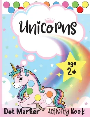 Unicorns Dot Marker Activity Book (Kniha aktivít s bodovými značkami jednorožcov): Dot Markers Activity Book: Kniha aktivít s bodovými značkami: Jednorožci Jednoduché vedenie Veľké bodky Darček pre deti od 1 do 3 rokov, od 2 do 4 rokov, od 3 do 5 rokov, pre bábätká, batoľatá, predškolákov - Unicorns Dot Marker Activity Book: Dot Markers Activity Book: Unicorns Easy Guided BIG DOTS Gift For Kids Ages 1-3, 2-4, 3-5, Baby, Toddler, Preschool