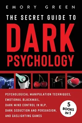 Tajný sprievodca temnou psychológiou: 5 kníh v 1: Psychologická manipulácia, citové vydieranie, temné ovládanie mysle v NLP, temné zvádzanie a presviedčanie - The Secret Guide To Dark Psychology: 5 Books in 1: Psychological Manipulation, Emotional Blackmail, Dark Mind Control in NLP, Dark Seduction and Persu
