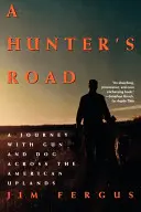 Cesta lovca: Cesta lovca: Cesta so zbraňou a psom naprieč americkými vrchmi - A Hunter's Road: A Journey with Gun and Dog Across the American Uplands