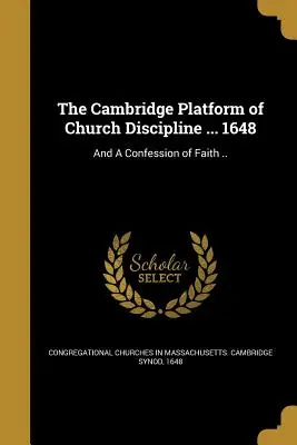 Cambridgeská platforma cirkevnej disciplíny ... 1648: A Vyznanie viery .. - The Cambridge Platform of Church Discipline ... 1648: And a Confession of Faith ..