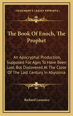 Kniha proroka Enocha: Apokryfné dielo, ktoré sa po stáročia považovalo za stratené, ale bolo objavené na konci minulého storočia v Abúsírii - The Book of Enoch, the Prophet: An Apocryphal Production, Supposed for Ages to Have Been Lost, But Discovered at the Close of the Last Century in Abys