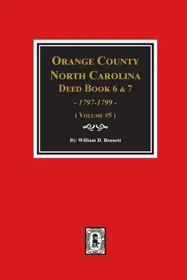 Orange County, North Carolina Deed Books 6 a 7, 1797-1799. (zväzok č. 5) - Orange County, North Carolina Deed Books 6 and 7, 1797-1799. (Volume #5)