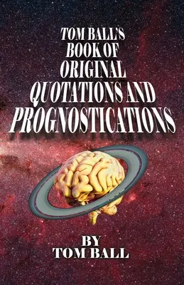Kniha originálnych citátov a prognóz Toma Balla - Tom Ball's Book of Original Quotations and Prognostications