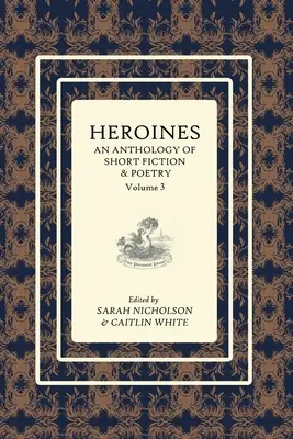 Antológia hrdiniek: Antológia krátkej prózy a poézie: Vol 3 - Heroines Anthology: An Anthology of Short Fiction and Poetry: Vol 3