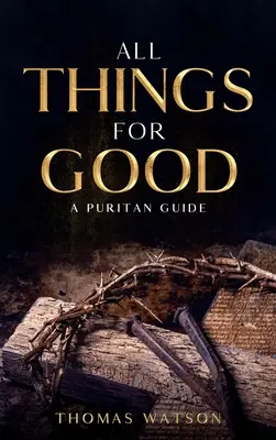 Všetko na dobré: Puritánsky sprievodca - All Things for Good: A Puritan Guide