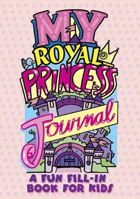 Môj kráľovský princeznovský denník: Zábavná kniha na vyplnenie pre deti - My Royal Princess Journal: A Fun Fill-In Book for Kids