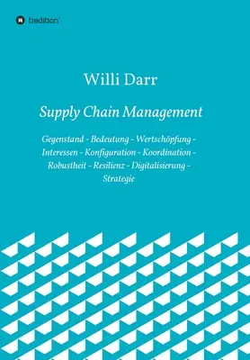 Riadenie dodávateľského reťazca: predmet - význam - tvorba hodnoty - záujmy - konfigurácia - koordinácia - robustnosť - odolnosť - digitalizácia - Supply Chain Management: Gegenstand - Bedeutung - Wertschpfung - Interessen - Konfiguration - Koordination - Robustheit - Resilienz - Digitali