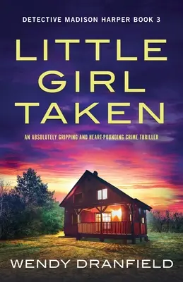 Malé unesené dievčatko: Absolútne napínavý a srdcervúci kriminálny triler - Little Girl Taken: An absolutely gripping and heart-pounding crime thriller