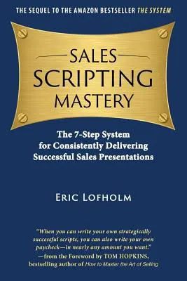 Majstrovstvo v písaní predajných scenárov: Scripting: 7-stupňový systém na dôsledné predvádzanie úspešných predajných prezentácií - Sales Scripting Mastery: The 7-Step System for Consistently Delivering Successful Sales Presentations