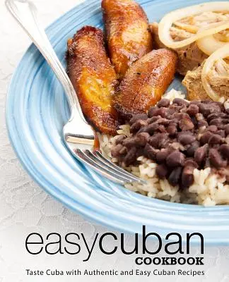 Jednoduchá kubánska kuchárka: Kuchárska kniha: Ochutnajte Kubu s autentickými a jednoduchými kubánskymi receptami (3. vydanie) - Easy Cuban Cookbook: Taste Cuba with Authentic and Easy Cuban Recipes (3rd Edition)