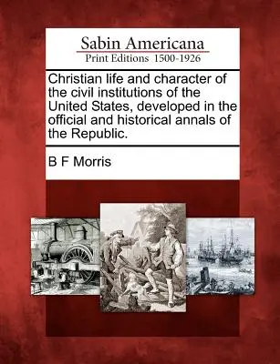 Kresťanský život a charakter občianskych inštitúcií Spojených štátov, spracovaný v oficiálnych a historických análoch republiky. - Christian Life and Character of the Civil Institutions of the United States, Developed in the Official and Historical Annals of the Republic.
