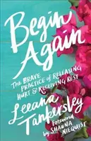 Začať odznova: Odvážna prax uvoľňovania zranení a prijímania odpočinku - Begin Again: The Brave Practice of Releasing Hurt and Receiving Rest