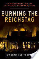 Horiaci Reichstag: Vyšetrovanie trvalej záhady Tretej ríše - Burning the Reichstag: An Investigation Into the Third Reich's Enduring Mystery