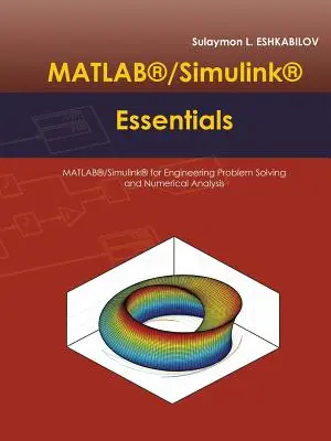 MATLAB(R)/Simulink(R) Essentials: MATLAB(R)/Simulink(R) pre riešenie technických problémov a numerickú analýzu - MATLAB(R)/Simulink(R) Essentials: MATLAB(R)/Simulink(R) for Engineering Problem Solving and Numerical Analysis